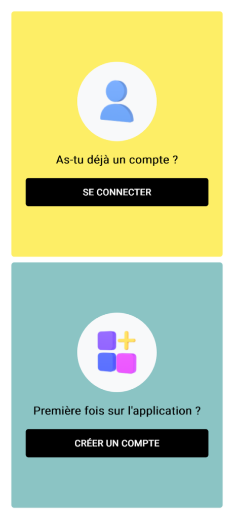 picto_avancement_ulep_1 Icône de profil sur fond jaune avec le texte "As-tu déjà un compte ?" et un bouton "Se connecter". Icône représentant des blocs colorés avec un signe plus, sur fond bleu-vert, accompagnée du texte "Première fois sur l'application ?" et d’un bouton "Créer un compte".